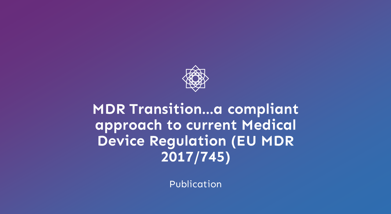 MDR Transition…a compliant approach to current Medical Device Regulation (EU MDR 2017/745)